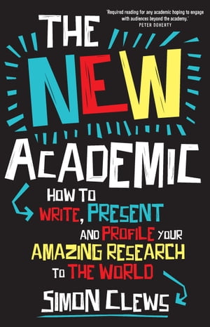 The New Academic How to write, present and profile your amazing research to the ...
