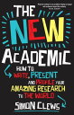 The New Academic How to write, present and profile your amazing research to the world【電子書籍】 Simon Clews