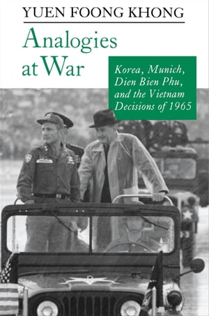 Analogies at War Korea, Munich, Dien Bien Phu, and the Vietnam Decisions of 1965【電子書籍】 Yuen Foong Khong