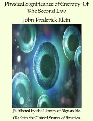 Physical Significance of Entropy: Of The Second LawŻҽҡ[ John Frederick Klein ]