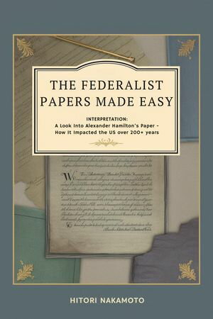 ŷKoboŻҽҥȥ㤨The Federalist Papers Made Easy Interpretation, A Look Into Alexander Hamiltons Paper -How It Impacted the US over 200+ yearsŻҽҡ[ Nakamoto Hitori ]פβǤʤ442ߤˤʤޤ