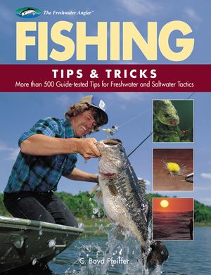 Fishing Tips & Tricks More Than 500 Guide-tested Tips for Freshwater and Saltwater Tactics【電子書籍】[ C. Boyd Pfeiffer ]