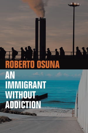 An Immigrant Without Addiction【電子書籍】 Roberto Osuna