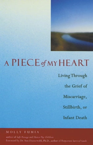 A Piece of My Heart Living Through the Grief of Miscarriage, Stillbirth, or Infant Death