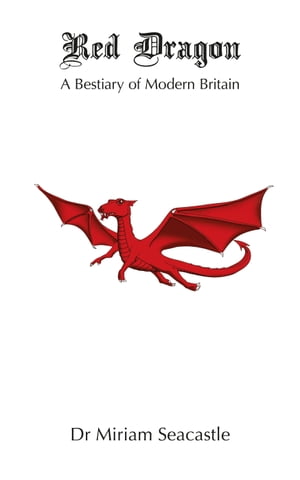 Red Dragon A Bestiary of Modern Britain【電子書籍】[ Dr Miriam Seacastle ]