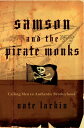 Samson and the Pirate Monks Calling Men to Authentic Brotherhood【電子書籍】 Nate Larkin