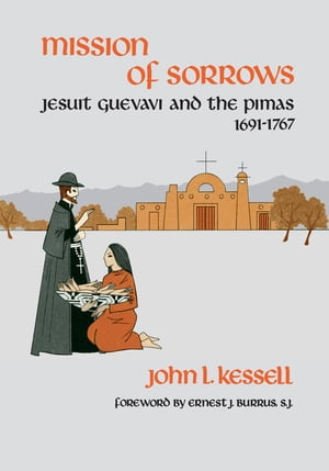 Mission of Sorrows Jesuit Guevavi and the Pimas, 1691?1767