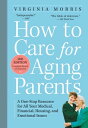 How to Care for Aging Parents, 3rd Edition A One-Stop Resource for All Your Medical, Financial, Housing, and Emotional Issues【電子書籍】 Virginia Morris