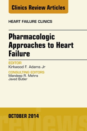 Pharmacologic Approaches to Heart Failure, An Issue of Heart Failure Clinics