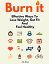 Burn It: Effective Ways To Lose Weight, Get Fit And Feel Healthy