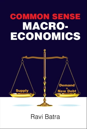 Common Sense Macroeconomics【電子書籍】 Ravi Batra