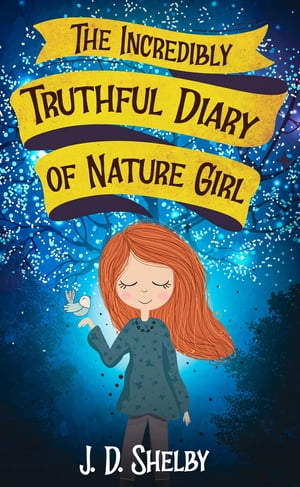 The Incredibly Truthful Diary of Nature GirlŻҽҡ[ J. D. Shelby ]