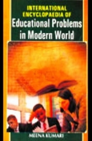International Encyclopaedia Of Educational Problems In Modern WorldŻҽҡ[ Meena Kumari ]