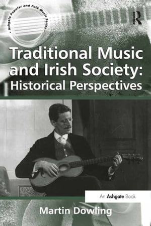 Traditional Music and Irish Society: Historical Perspectives【電子書籍】[ Martin Dowling ]