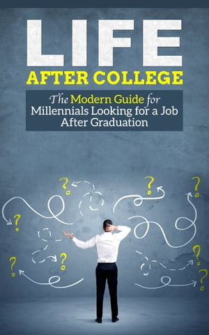 Life After College - The Modern Guide for Millennials Looking for a Job After Graduation【電子書籍】[ Joseph Wang ]