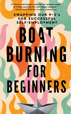 Boat Burning for Beginners Swapping Our 9 to 5's for Successful Self-Employment【電子書籍】[ Jes..