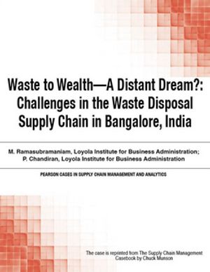 Waste to Wealth - A Distant Dream Challenges in the Waste Disposal Supply Chain in Bangalore, India【電子書籍】 Chuck Munson