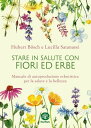 Stare in salute con fiori ed erbe Manuale di autoproduzione per la salute e la bellezza