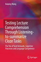 Testing Lecture Comprehension Through Listening-to-summarize Cloze Tasks The Trio of Task Demands, Cognitive Processes and Language Competence【電子書籍】 Haiping Wang