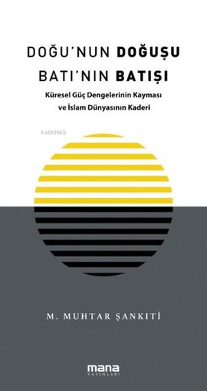 Doğu'nun Doğuşu Batı'nın Batışı - Küresel Güç Dengelerinin Kayması ve İslam Dünyasının Kaderi