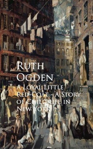 A Loyal Little Red-Coat A Story of Child-life in New York【電子書籍】[ Ruth Ogden ]