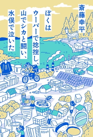 ぼくはウーバーで捻挫し、山でシカと闘い、水俣で泣いた【電子書