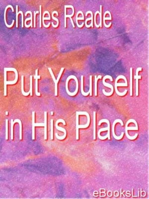 Put Yourself in His Place【電子書籍】[ Charles Reade ]