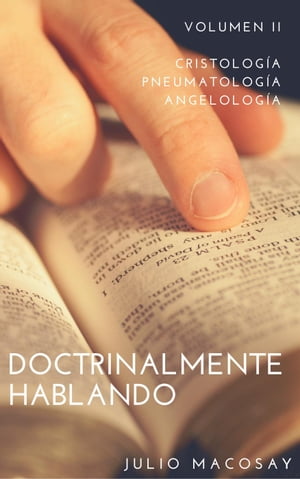 Doctrinalmente Hablando: Volumen II ー Cristología, Pneumatología y Angelología
