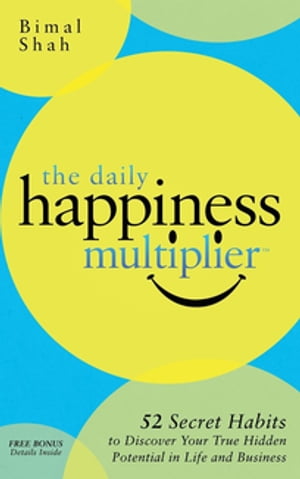 The Daily Happiness Multiplier 52 Secret Habits to Discover Your True Hidden Potential in Life and Business