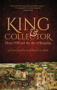 King and Collector Henry VIII and the Art of Kingship