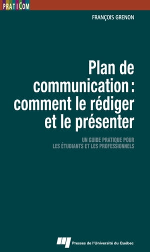 Plan de communication : comment le r?diger et le pr?senter Un guide pratique pour les ?tudiants et les professionnelsŻҽҡ[ Fran?ois Grenon ]