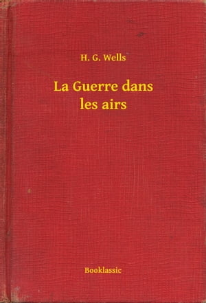 La Guerre dans les airs【電子書籍】[ H. G. Wells ]