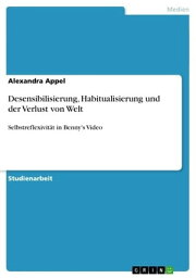 Desensibilisierung, Habitualisierung und der Verlust von Welt Selbstreflexivit?t in Benny's Video【電子書籍】[ Alexandra Appel ]