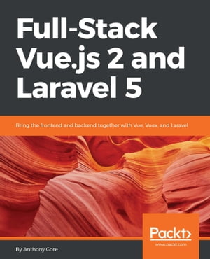 Full-Stack Vue.js 2 and Laravel 5 Learn to build professional full-stack web apps with Vue.js and Laravel【電子書籍】[ Anthony Gore ]
