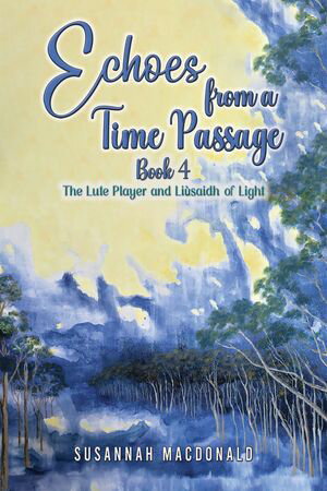 Echoes from a Time Passage: Book 4 The Lute Player and Li saidh of Light【電子書籍】 Susannah MacDonald