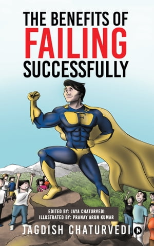 The Benefits of Failing Successfully 10 Hidden Benefits of Making Mistakes And Failing【電子書籍】[ Jagdish Chaturvedi ]