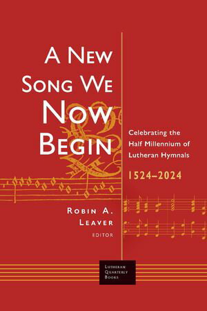 A New Song We Now Begin Celebrating the Half Millennium of Lutheran Hymnals 1524-2024【電子書籍】[ Paul J. Grime ]