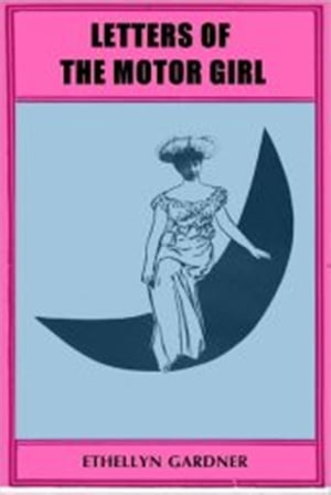 Letters of the Motor Girl【電子書籍】[ Ethellyn Gardner ]