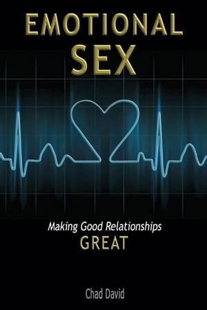 Emotional Sex Making Good Relationships Great【電子書籍】 Chad David