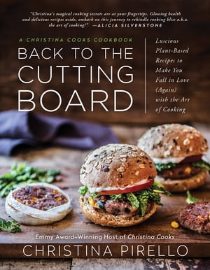 Back to the Cutting Board Luscious Plant-Based Recipes to Make You Fall in Love (Again) with the Art of Cooking【電子書籍】[ Christina Pirello ]
