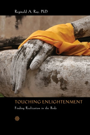 Touching Enlightenment Finding Realization in the Body【電子書籍】 Reginald A. Ray, Ph.D.