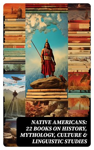 Native Americans: 22 Books on History, Mythology, Culture & Linguistic Studies