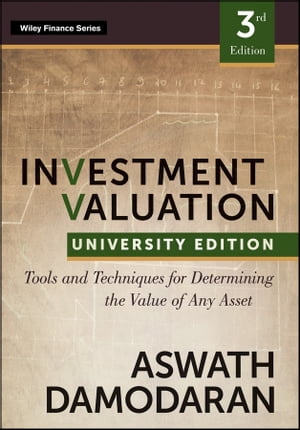 Investment Valuation Tools and Techniques for Determining the Value of any Asset, University Edition【電子書籍】 Aswath Damodaran