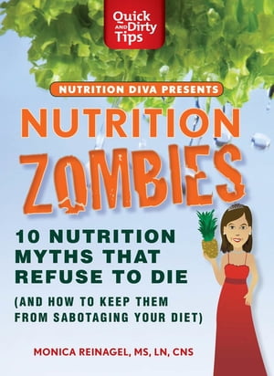 Nutrition Zombies: Top 10 Myths That Refuse to Die (And How to Keep Them From Sabotaging Your Diet)【電子書籍】[ Monica Reinagel ]