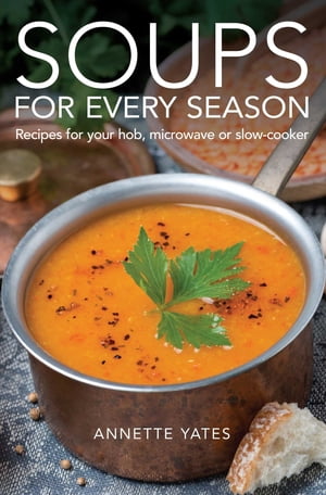 Soups for Every Season Recipes for your hob, microwave or slow-cookerŻҽҡ[ Annette Yates ]