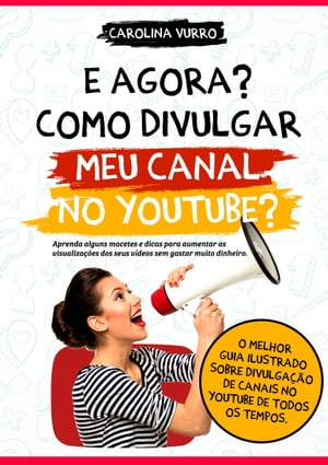 E AGORA? COMO DIVULGAR MEU CANAL NO YOUTUBE?Aprenda alguns macetes e dicas para aumentar as visualiza??es dos seus v?deos sem gastar muito dinheiro.【電子書籍】[ Carolina Vurro ]