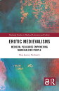 Erotic Medievalisms Medieval Pleasures Empowering Marginalized People【電子書籍】 Elan Justice Pavlinich