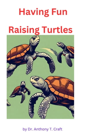 Having Fun Raising Turtles【電子書籍】[ Dr. Anthony T. Craft ]