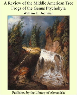 A Review of the Middle American Tree Frogs of the Genus Ptychohyla【電子書籍】 William E. Duellman