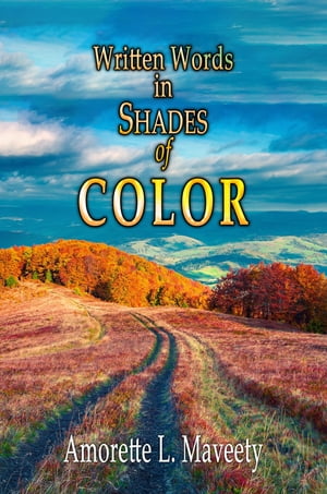 Written Words in Shades of Color【電子書籍】 Amorette L. Maveety